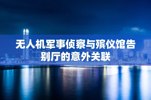 无人机军事侦察与殡仪馆告别厅的意外关联
