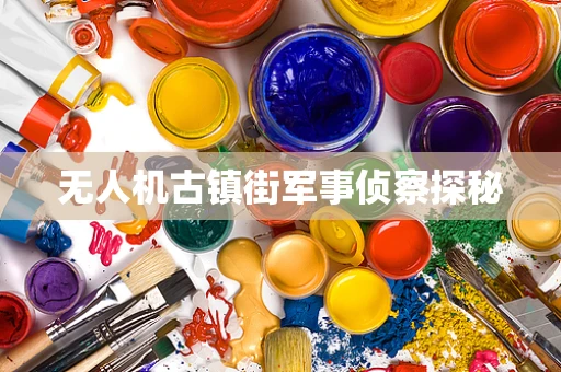无人机古镇街军事侦察探秘