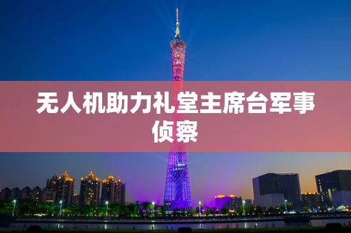 无人机助力礼堂主席台军事侦察