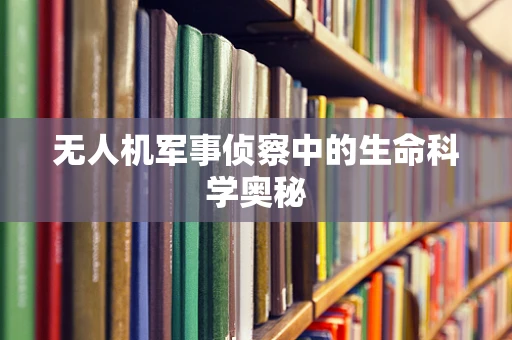 无人机军事侦察中的生命科学奥秘