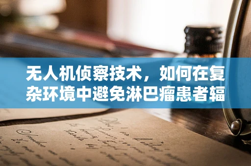 无人机侦察技术，如何在复杂环境中避免淋巴瘤患者辐射风险？
