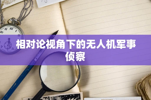 相对论视角下的无人机军事侦察