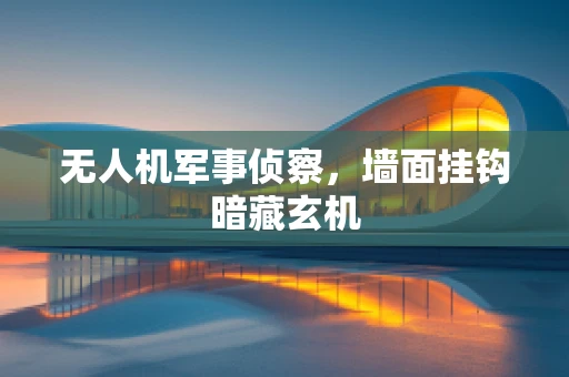 无人机军事侦察，墙面挂钩暗藏玄机