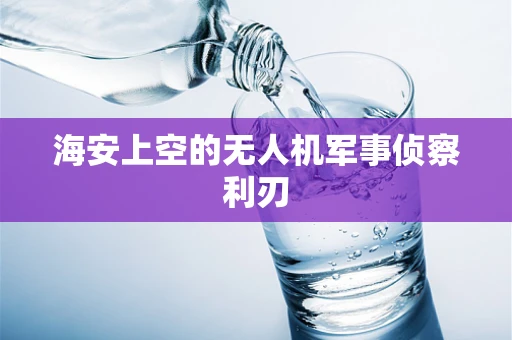 海安上空的无人机军事侦察利刃