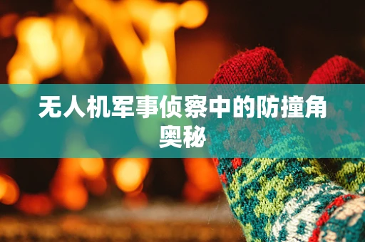 无人机军事侦察中的防撞角奥秘