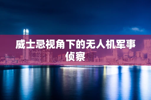威士忌视角下的无人机军事侦察