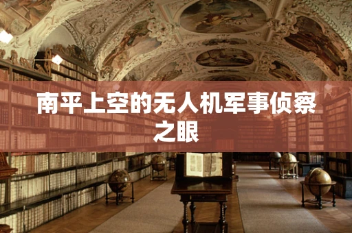 南平上空的无人机军事侦察之眼