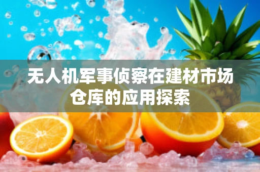 无人机军事侦察在建材市场仓库的应用探索