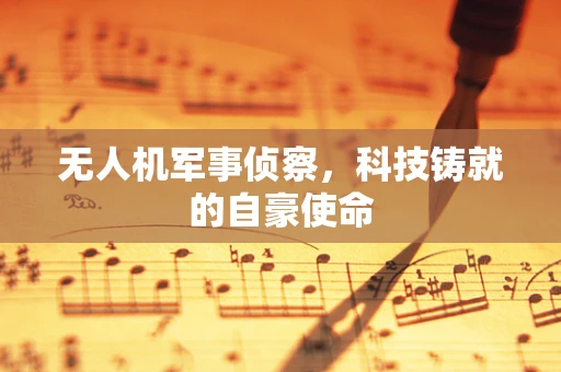 无人机军事侦察，科技铸就的自豪使命