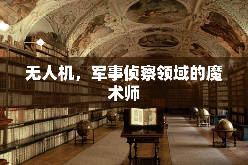 无人机，军事侦察领域的魔术师