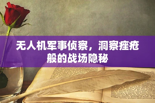 无人机军事侦察，洞察痤疮般的战场隐秘