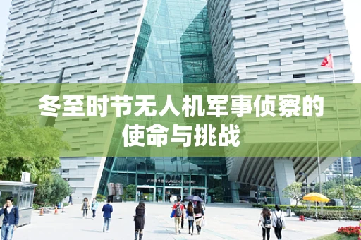 冬至时节无人机军事侦察的使命与挑战
