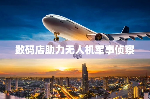 数码店助力无人机军事侦察
