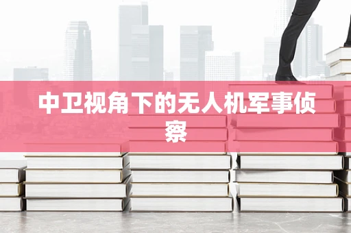 中卫视角下的无人机军事侦察