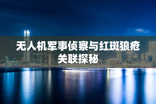 无人机军事侦察与红斑狼疮关联探秘