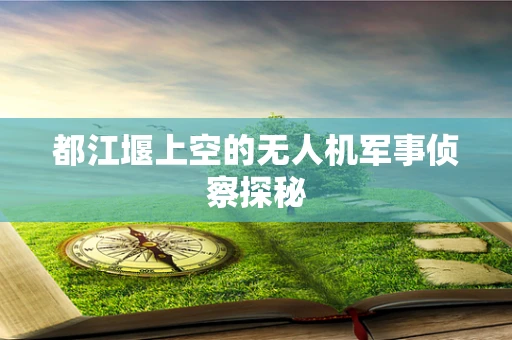 都江堰上空的无人机军事侦察探秘