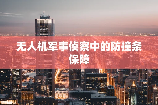 无人机军事侦察中的防撞条保障