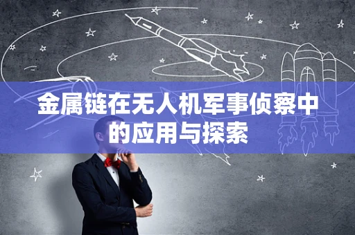 金属链在无人机军事侦察中的应用与探索