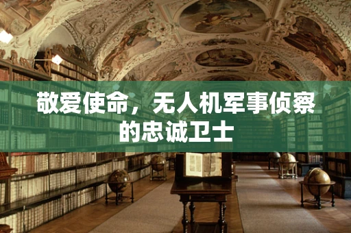 敬爱使命，无人机军事侦察的忠诚卫士