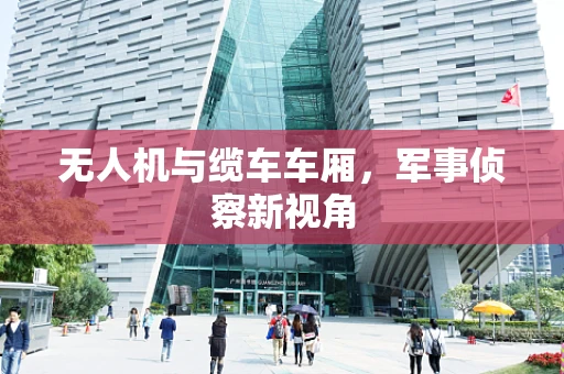 无人机与缆车车厢，军事侦察新视角
