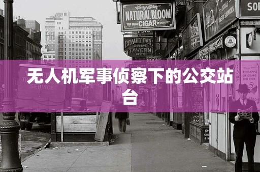 无人机军事侦察下的公交站台