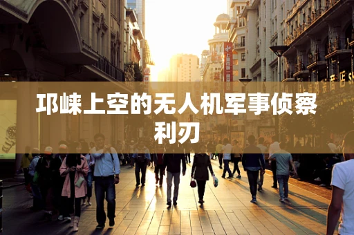 邛崃上空的无人机军事侦察利刃