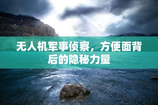 无人机军事侦察，方便面背后的隐秘力量