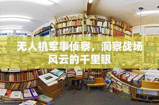 无人机军事侦察，洞察战场风云的千里眼