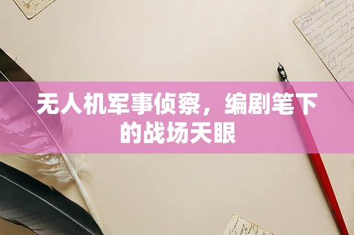 无人机军事侦察，编剧笔下的战场天眼