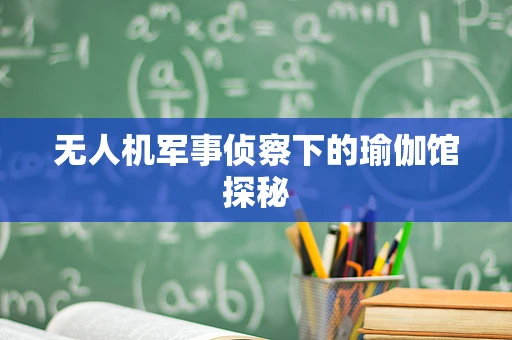 无人机军事侦察下的瑜伽馆探秘