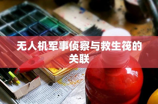 无人机军事侦察与救生筏的关联