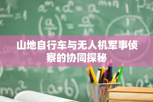 山地自行车与无人机军事侦察的协同探秘