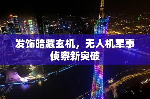 发饰暗藏玄机，无人机军事侦察新突破