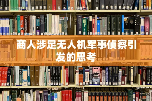 商人涉足无人机军事侦察引发的思考