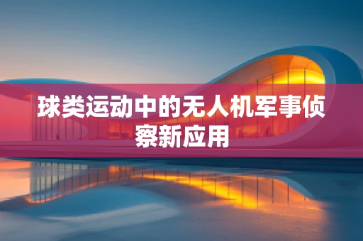 球类运动中的无人机军事侦察新应用