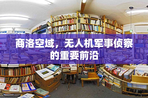 商洛空域，无人机军事侦察的重要前沿
