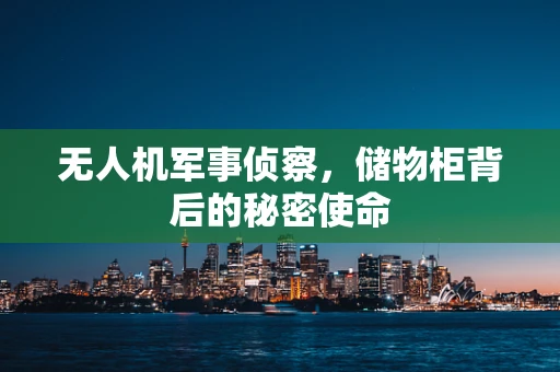 无人机军事侦察，储物柜背后的秘密使命
