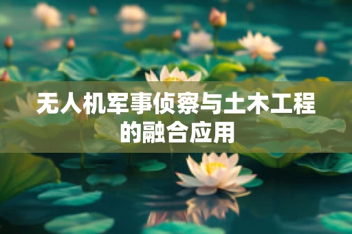 无人机军事侦察与土木工程的融合应用