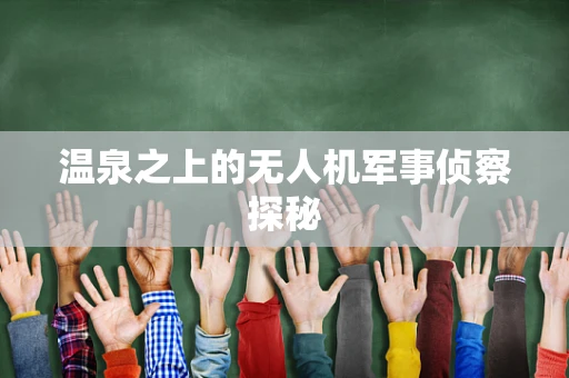 温泉之上的无人机军事侦察探秘