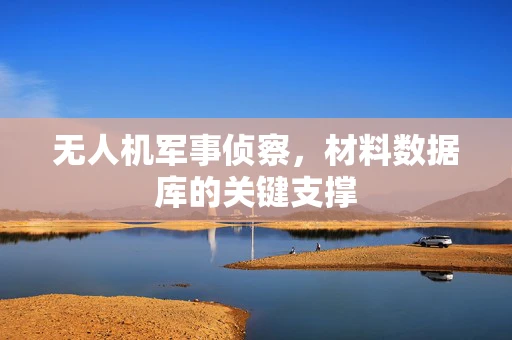 无人机军事侦察，材料数据库的关键支撑