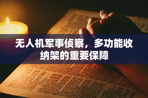 无人机军事侦察，多功能收纳架的重要保障