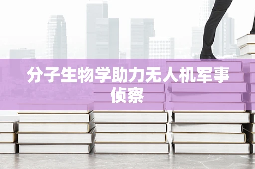 分子生物学助力无人机军事侦察