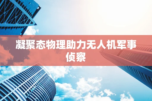 凝聚态物理助力无人机军事侦察