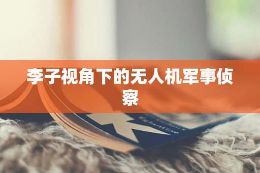 李子视角下的无人机军事侦察