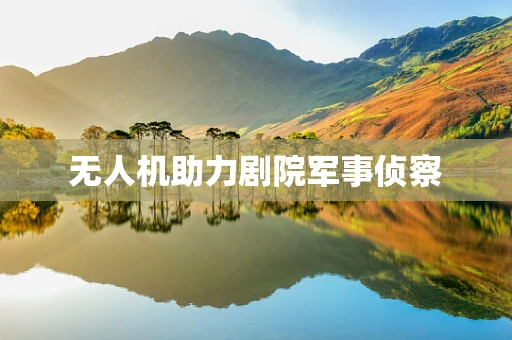 无人机助力剧院军事侦察