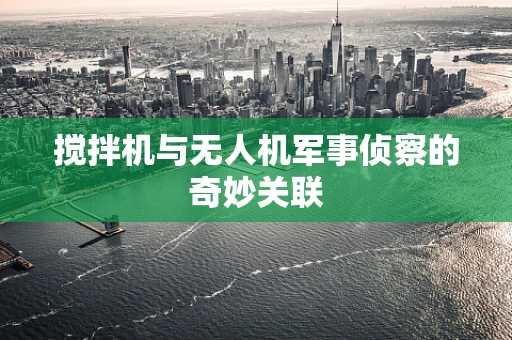 搅拌机与无人机军事侦察的奇妙关联