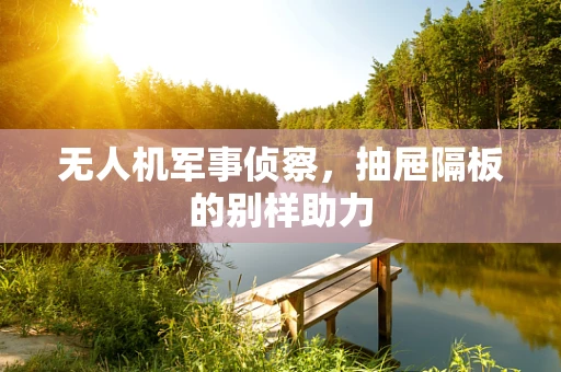 无人机军事侦察，抽屉隔板的别样助力