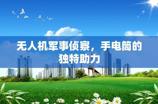 无人机军事侦察，手电筒的独特助力