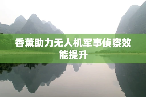 香薰助力无人机军事侦察效能提升