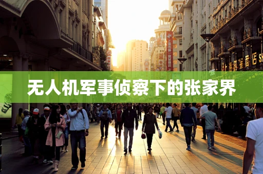 无人机军事侦察下的张家界